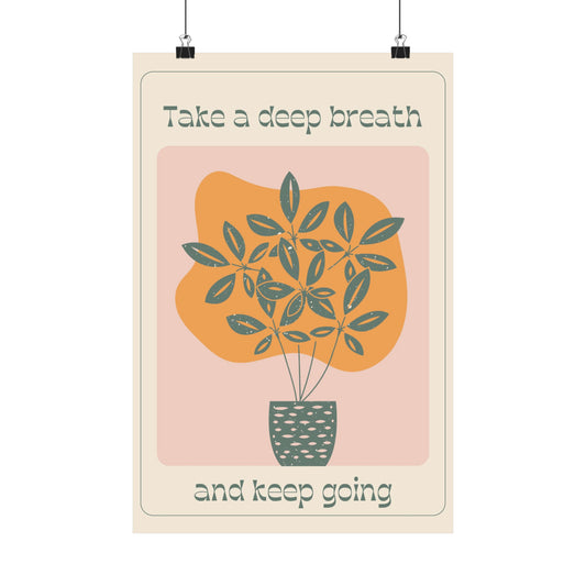 Take a Deep Breath and Keep Going Matte Vertical Posters